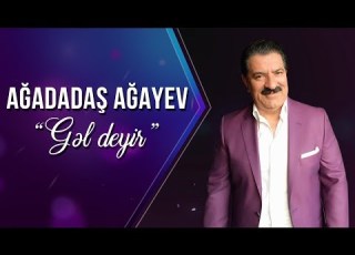 Ağadadaş Ağayev Gəl Deyir