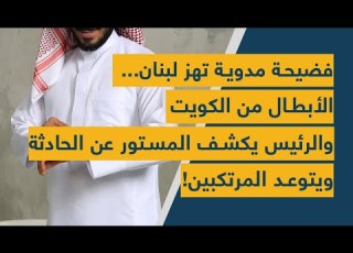  مدوية تهز لبنان الأبطال من الكويت والرئيس يكشف المستور عن الحادثة ويتوعد المرتكبين