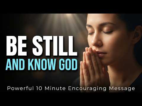 BE STILL AND KNOW THAT I AM GOD Powerful 10 Minute Encouraging Message Bestill Psalm4610