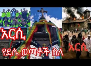  የደሴ ወጣቶች ስለ አርሲ ኦርቶዶክሰው ዝም አልልም Ethiopia
