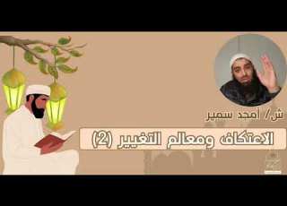 الاعتكاف و معالم التغيير ٢ فضيلة الشيخ أمجد سمير