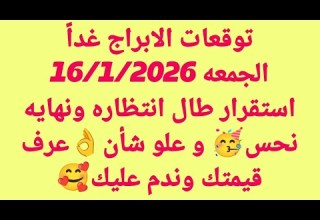 توقعات الابراج غدا الجمعه 16 1 2026 استقرار طال انتظاره ونهايه نحس و علو شأن عرف قيمتك وندم عليك