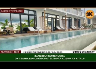 RAIS SAMIA KUFUNGUA HOTELI KUBWA YA HADHI YA NYOTA TANO KIZIMKAZI ZANZIBAR