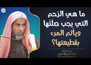  ما هي الرحم التي يجب ص ل ت ها ويأثم المرء بقطيعتها الشيخ أ د عبدالسلام الشويعر