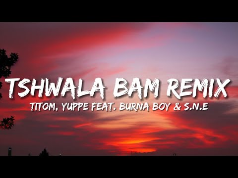 TitoM Yuppe Tshwala Bam Remix Ft Burna Boy S N E Lyrics