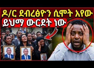 ዶክተር ደብረጽዮን ሲሞቱ አየሁ