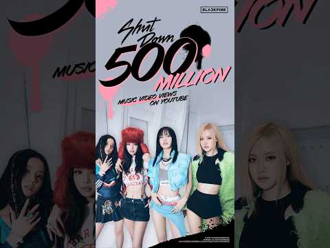 BLACKPINK Shut Down M V HITS 500 MILLION VIEWS