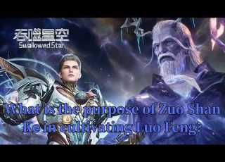  Swallowed Star What Is The Purpose Of Zuo Shan Ke In Cultivating Luo Feng