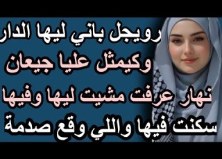 رويجل باني ليها الدار وكيمثل عليا جيعان نهار عرفت سكنت فيها واللي وقع ليا مايتصدقش قصص Hkayti