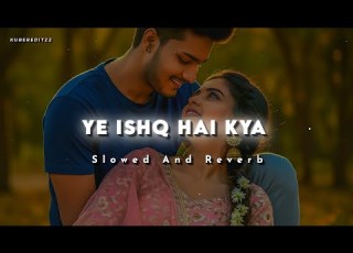 Ye Ishq Hai Kya Slowed And Reverb Kumar Sanu Alka Yagnik Lofi