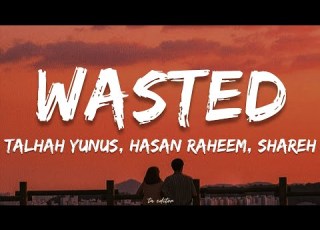 Wasted Talhah Yunus Hasan Raheem Shareh Lyrics