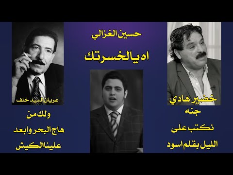 حسين الغزالي خضير هادي عريان السيد خلف اه يالخسرتك اه يالخسرتك جنه نكتب ولك من هاج البحر