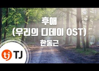 TJ노래방 후애 우리의디데이OST 한동근 TJ Karaoke