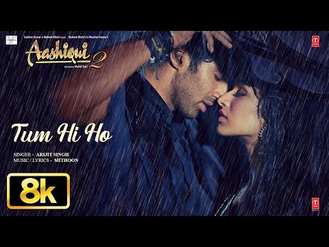 Aashiqui 2 Tum Hi Ho 8K Full Song Aditya Roy Kapur Shraddha Kapoor Arijit Singh Mithoon