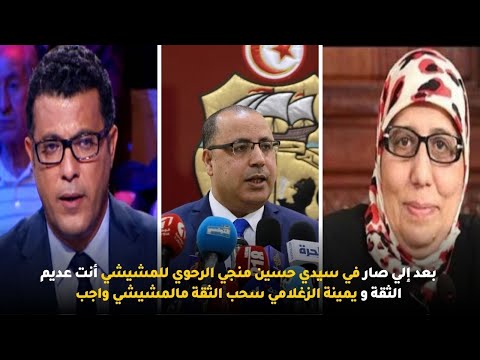 بعد إلي صار في سيدي حسين منجي الرحوي للمشيشي أنت عديم الثقة و يمينة الزغلامي سحب الثقة مالمشيشي واجب