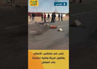  غضب في صفاقس الأهالي يغلقون طريق ا وطنية احتجاج ا على العطش