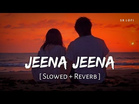 Jeena Jeena Slowed Reverb Atif Aslam Badlapur SR Lofi