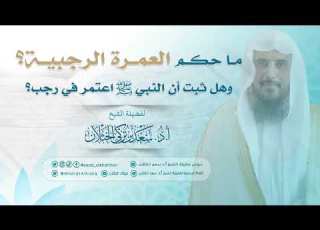 ما حكم العمرة الرجبية وهل ثبت أن النبي ﷺ اعتمر في رجب الشيخ أ د سعد الخثلان