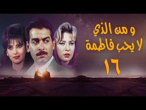 مسلسل ومن الذي لا يحب فاطمة الحلقة السادسة عشر Wamin Aldhy La Yuhibu Fatma Series