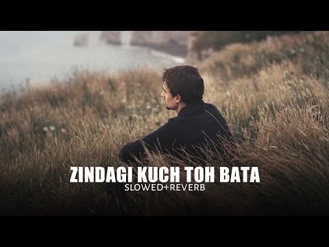 Zindagi Kuch Toh Bata Slowed Reverb
