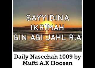  SAYYIDINA IKRIMAH BIN ABI JAHL R A Daily Naseehah 1009 By Mufti A K Hoosen