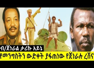 የደርግ መንግስት ውድቀት ያፋጠነው የጀነራሉ ረሸና ታሪኩ አይኔ አስገራሚ ታሪክ