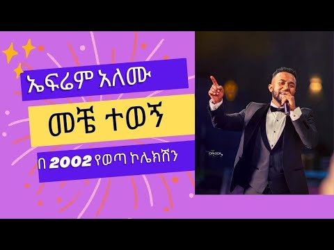 መቼ ተወኝ ኤፍሬም አለሙ እስከዛሬ ያኖረኝ በ2002 የወጣ ተወዳጅ ኮሌክሽን Meche Tewegn Ephrem Alemu