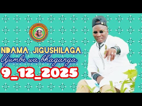 NDAMA JIGUSHILAGA UJUMBE WA BHAGANGA 9 12 2025 BY Msambazaji Ng Ong Oli Luchega