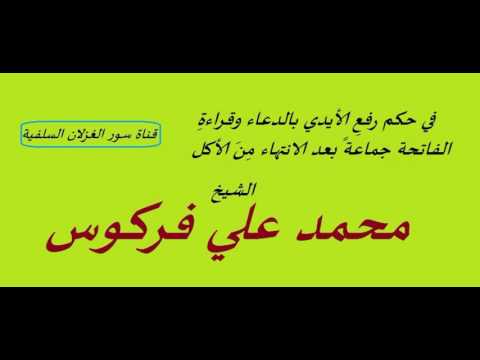 في حكم رفع الأيدي بالدعاء وقراءة الفاتحة جماعة بعد الانتهاء م ن الأكل الشيخ محمد علي فركوس