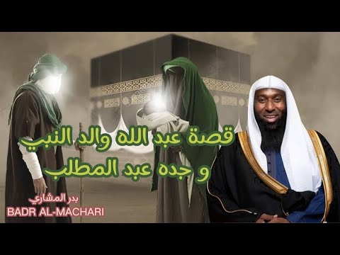 الشيخ بدر المشاري قصة عبد الله والد النبي و جده عبد المطلب الشيخ بدر المشاري قصة عبد الله والد النبي و جده عبد المطلب