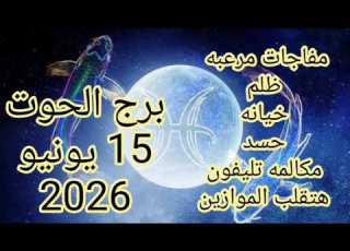  برج الحوت 15 يونيو2026 مفاجات مرعبه مكالمه تليفون هتقلب الموازين
