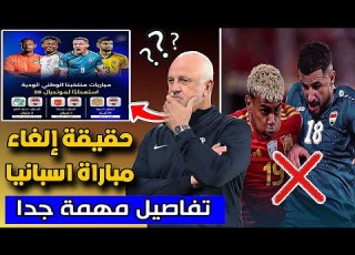  تعرف على حقيقة إلغاء مباراة المنتخب العراقي و اسبانيا