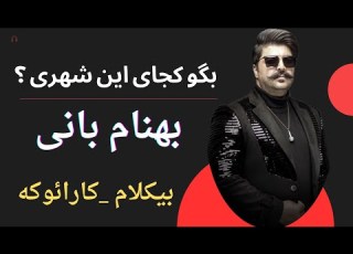 اهنگ بیکلام کارائوکه بگو کجای این شهری بهنام بانی برای خوانندگی پلی بک Karaoke