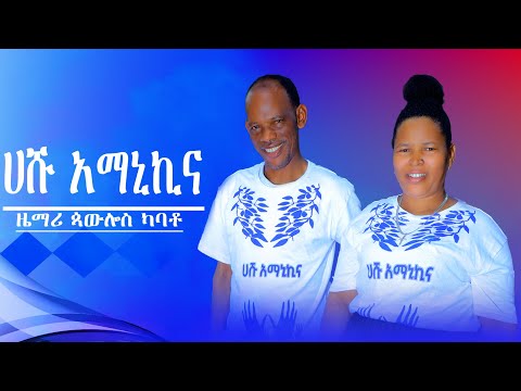HASHU AMANIKINA Paulos Kabato ሀሹ አማኒኪና ዘማረ ጳዉሎስ