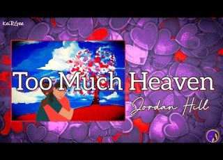 Too Much Heaven By Jordan Hill KeiRGee Lyrics Video