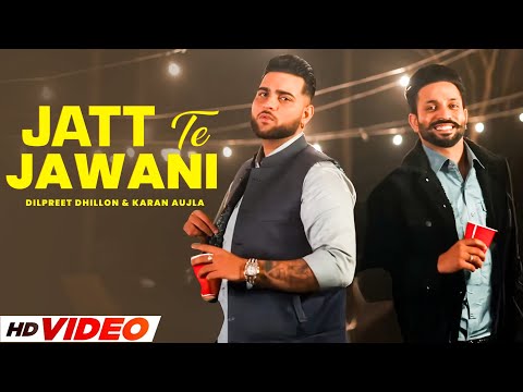 Jatt Te Jawani HD Video Dilpreet Dhillon Ft Karan Aujla New Punjabi Songs 2024