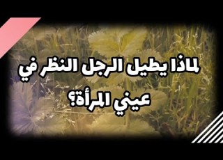  لماذا يطيل الرجل النظر في عيني المرأة تحليل نفسي عميق ولغة عيون لا تكذب