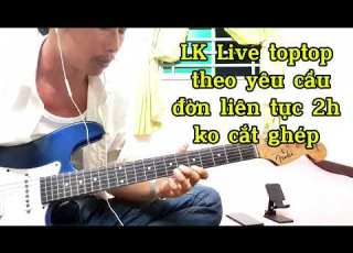  Live Toptop 2h Theo Yêu Cầu đờn Liên Tục