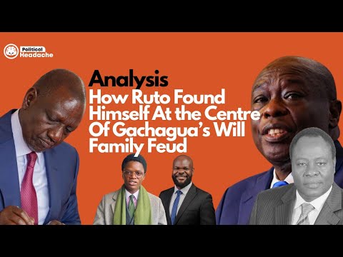How Ruto Found Himself At The Centre Of Gachagua S Will Family Feud