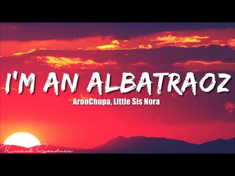 AronChupa Little Sis Nora I M An Albatraoz Lyrics