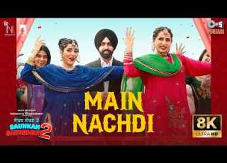 Main Nachdi 8K Saunkan Saunkanay 2 Ammy Virk Sargun M Nimrat K Desi Crew Jasmeen Kaptaan