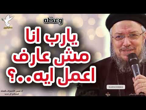 يارب انا محتار ومش عارف اعمل ايه ساعدني وعظة ابونا