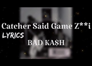  BAD KA H Catcher Said Game Z I LYRICS TN L
