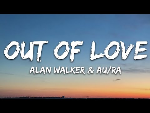 Alan Walker Au Ra Out Of Love Lyrics