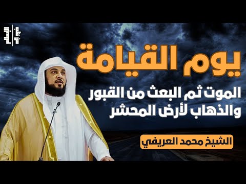 يوم القيامة الموت ثم البعث من القبور والذهاب لأرض المحشر الشيخ محمد العريفي