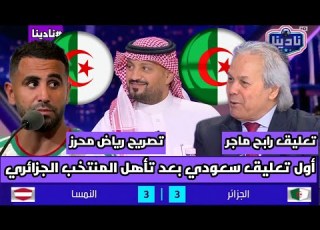 نادينا26 أول تعليق سعودي بعد تأهل المنتخب الجزائري وتعليق رابح ماجر اليوم وتصريح رياض محرز