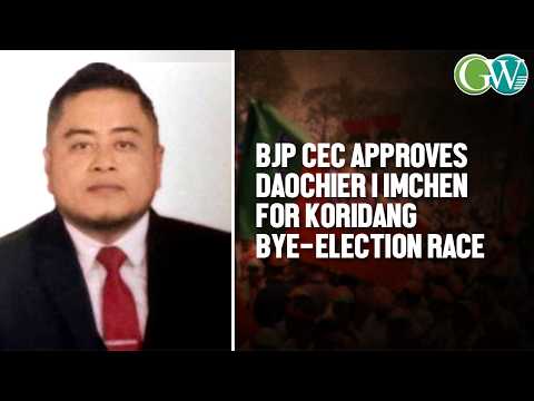 28 KORIDANG ST BYE ELECTION BJP CEC APPROVES DAOCHIER I IMCHEN AS ITS CANDIDATE 28 KORIDANG ST BYE ELECTION BJP CEC APPROVES DAOCHIER I IMCHEN AS ITS CANDIDATE