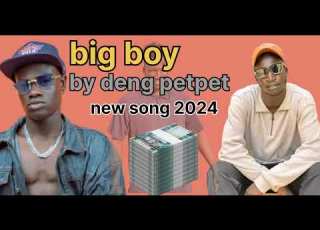 Big Boy By Deng Petpet New Song 2024