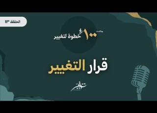 الحلقة 13 قرار التغيير كيف ندخل في حتى يغيروا ما بأنفسهم