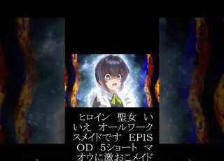  ヒロイン 聖女 いいえ オールワークスメイドです ＥＰＩＳＯＤ ５ショート マオウに激おこメイド
